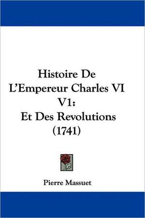 Histoire De L'Empereur Charles VI V1 de Pierre Massuet