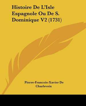 Histoire De L'Isle Espagnole Ou De S. Dominique V2 (1731) de Pierre-Francois-Xavier De Charlevoix