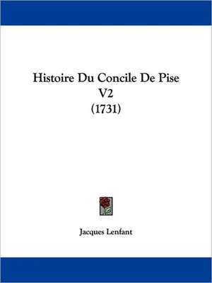 Histoire Du Concile De Pise V2 (1731) de Jacques Lenfant