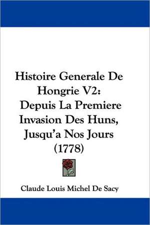 Histoire Generale De Hongrie V2 de Claude Louis Michel De Sacy