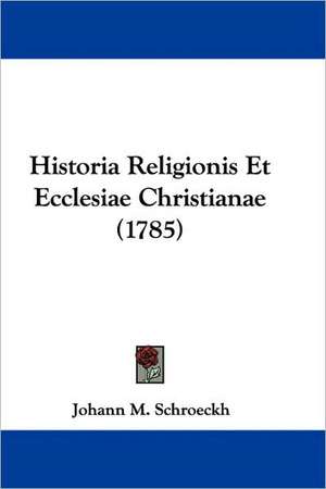 Historia Religionis Et Ecclesiae Christianae (1785) de Johann M. Schroeckh