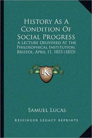 History As A Condition Of Social Progress de Samuel Lucas