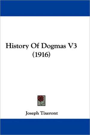 History Of Dogmas V3 (1916) de Joseph Tixeront