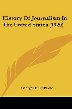 History Of Journalism In The United States (1920) de George Henry Payne