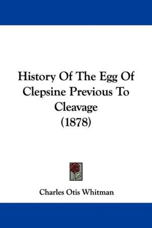 History Of The Egg Of Clepsine Previous To Cleavage (1878) de Charles Otis Whitman