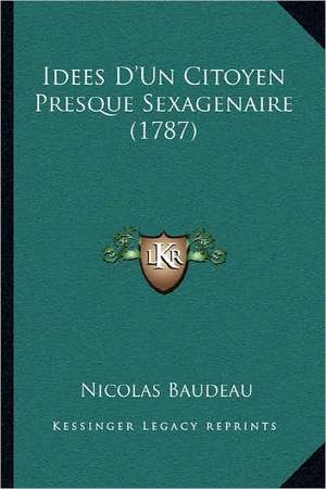 Idees D'Un Citoyen Presque Sexagenaire (1787) de Nicolas Baudeau