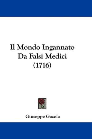 Il Mondo Ingannato Da Falsi Medici (1716) de Giuseppe Gazola