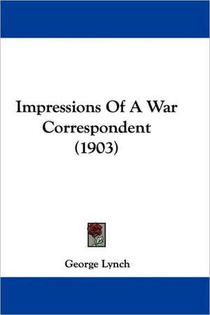 Impressions Of A War Correspondent (1903) de George Lynch