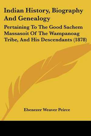 Indian History, Biography And Genealogy de Ebenezer Weaver Peirce