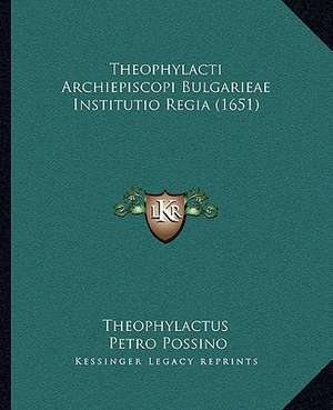 Theophylacti Archiepiscopi Bulgarieae Institutio Regia (1651) de Theophylactus