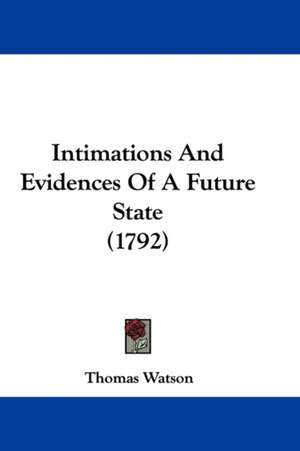 Intimations And Evidences Of A Future State (1792) de Thomas Watson