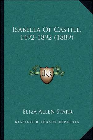 Isabella Of Castile, 1492-1892 (1889) de Eliza Allen Starr