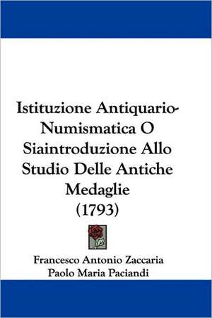 Istituzione Antiquario-Numismatica O Siaintroduzione Allo Studio Delle Antiche Medaglie (1793) de Francesco Antonio Zaccaria