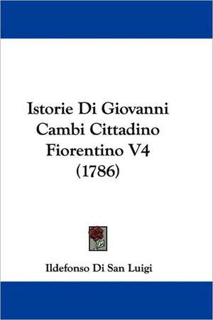 Istorie Di Giovanni Cambi Cittadino Fiorentino V4 (1786) de Ildefonso Di San Luigi