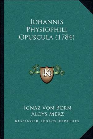 Johannis Physiophili Opuscula (1784) de Ignaz Von Born