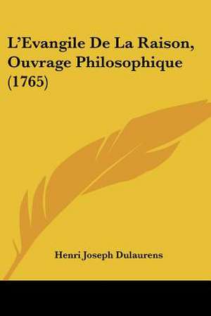 L'Evangile De La Raison, Ouvrage Philosophique (1765) de Henri Joseph Dulaurens