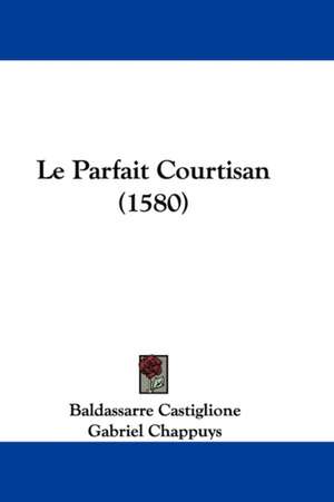 Le Parfait Courtisan (1580) de Baldassarre Castiglione