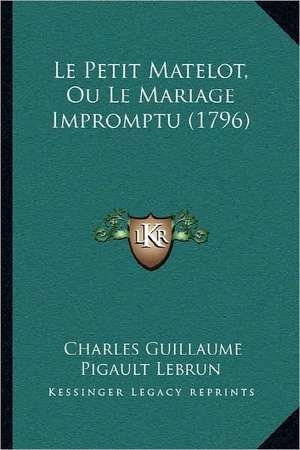 Le Petit Matelot, Ou Le Mariage Impromptu (1796) de Charles Guillaume Pigault Lebrun