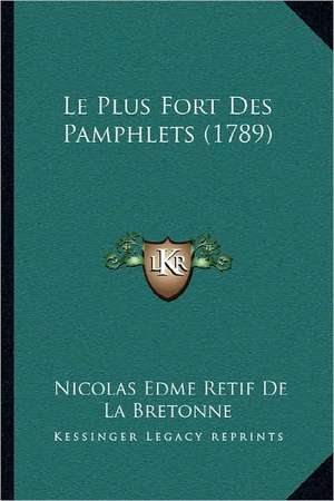 Le Plus Fort Des Pamphlets (1789) de Nicolas Edme Retif De La Bretonne