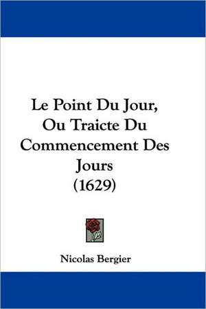 Le Point Du Jour, Ou Traicte Du Commencement Des Jours (1629) de Nicolas Bergier