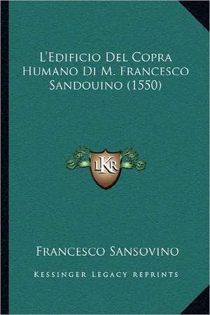 L'Edificio Del Copra Humano Di M. Francesco Sandouino (1550) de Francesco Sansovino