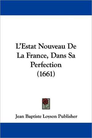 L'Estat Nouveau De La France, Dans Sa Perfection (1661) de Jean Baptiste Loyson Publisher