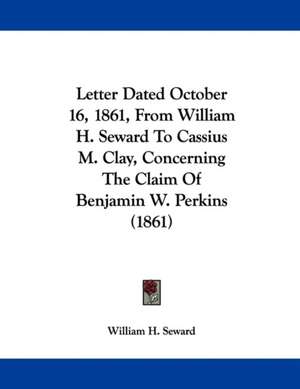 Letter Dated October 16, 1861, From William H. Seward To Cassius M. Clay, Concerning The Claim Of Benjamin W. Perkins (1861) de William H. Seward