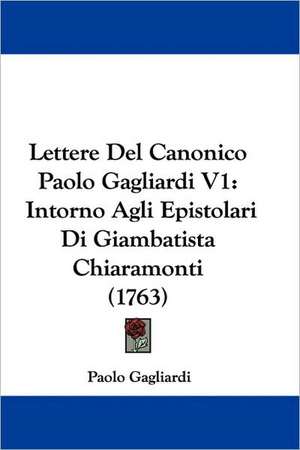 Lettere Del Canonico Paolo Gagliardi V1 de Paolo Gagliardi