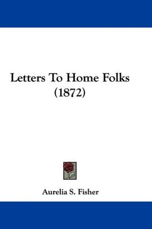 Letters To Home Folks (1872) de Aurelia S. Fisher