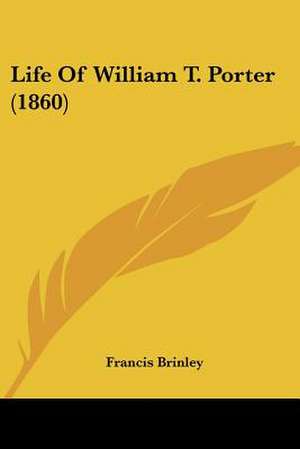 Life Of William T. Porter (1860) de Francis Brinley