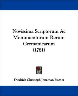 Novissima Scriptorum Ac Monumentorum Rerum Germanicarum (1781) de Friedrich Christoph Jonathan Fischer