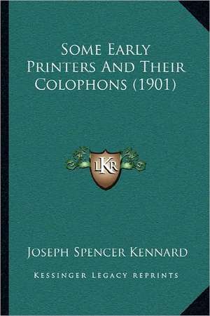 Some Early Printers And Their Colophons (1901) de Joseph Spencer Kennard