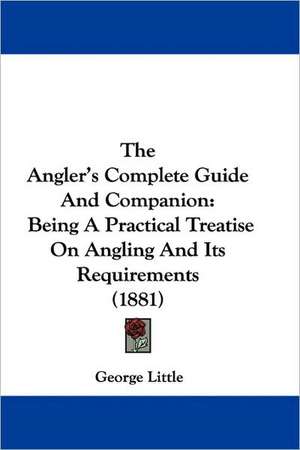 The Angler's Complete Guide And Companion de George Little