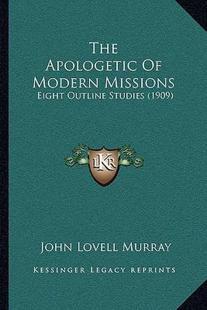 The Apologetic Of Modern Missions de John Lovell Murray