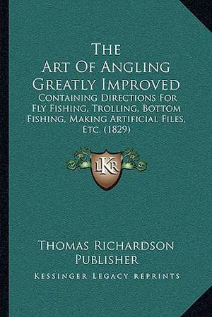 The Art Of Angling Greatly Improved de Thomas Richardson Publisher