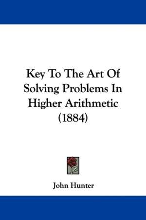 Key To The Art Of Solving Problems In Higher Arithmetic (1884) de John Hunter