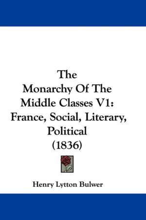 The Monarchy Of The Middle Classes V1 de Henry Lytton Bulwer