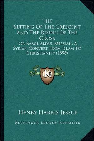 The Setting Of The Crescent And The Rising Of The Cross de Henry Harris Jessup