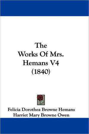 The Works Of Mrs. Hemans V4 (1840) de Felicia Dorothea Browne Hemans