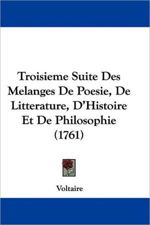 Troisieme Suite Des Melanges De Poesie, De Litterature, D'Histoire Et De Philosophie (1761) de Voltaire