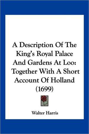 A Description Of The King's Royal Palace And Gardens At Loo de Walter Harris