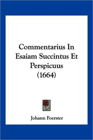 Commentarius In Esaiam Succintus Et Perspicuus (1664) de Johann Foerster