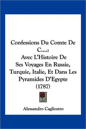 Confessions Du Comte De C.... de Alessandro Cagliostro