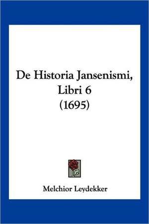 De Historia Jansenismi, Libri 6 (1695) de Melchior Leydekker