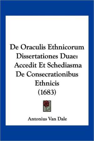 De Oraculis Ethnicorum Dissertationes Duae de Antonius Van Dale