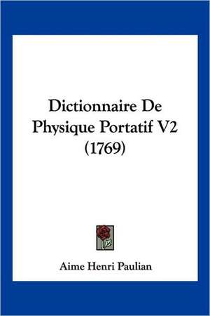 Dictionnaire De Physique Portatif V2 (1769) de Aime Henri Paulian