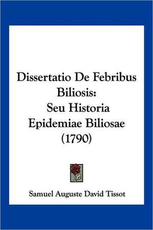 Dissertatio De Febribus Biliosis de Samuel Auguste David Tissot