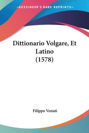 Dittionario Volgare, Et Latino (1578) de Filippo Venuti