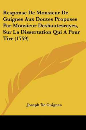 Response De Monsieur De Guignes Aux Doutes Proposes Par Monsieur Deshautesrayes, Sur La Dissertation Qui A Pour Tire (1759) de Joseph De Guignes