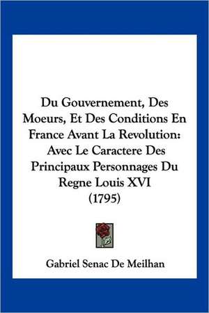 Du Gouvernement, Des Moeurs, Et Des Conditions En France Avant La Revolution de Gabriel Senac De Meilhan